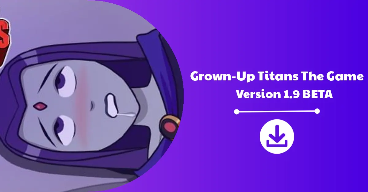 Grown-Up Titans The Game Version 1.9 BETA Download Announcement