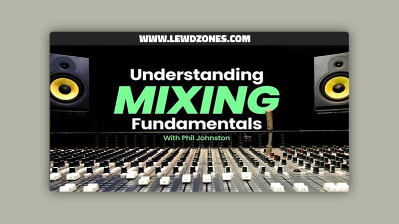 Understanding Understanding Mixing Fundamentals with Phil Johnston